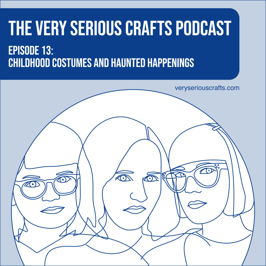 New Episode: The Very Serious Crafts Podcast, S01E13 – Childhood Costumes and Haunted Happenings