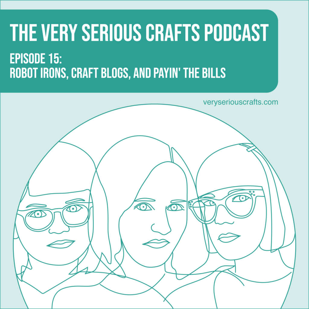 New Episode: The Very Serious Crafts Podcast, S01E15 – Robot Irons, Craft Blogs, and Payin’ the Bills