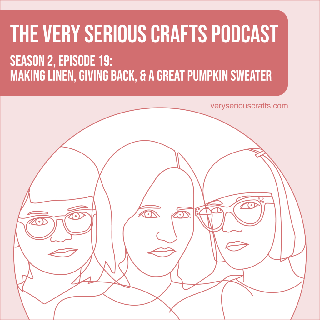 New Episode: The Very Serious Crafts Podcast, S02E19 – Making Linen, Giving Back, and a Great Pumpkin Sweater