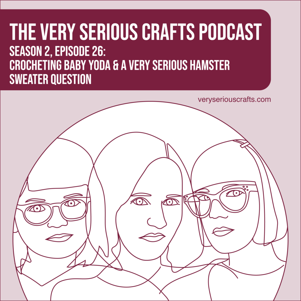 New Episode: The Very Serious Crafts Podcast, S02E26 – Crocheting Baby Yoda and a Very Serious Hamster Sweater Question