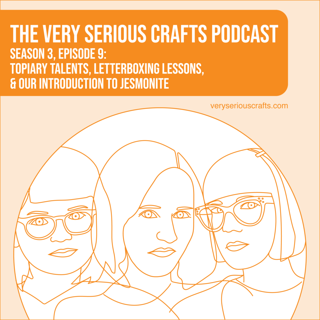 New Episode: The Very Serious Crafts Podcast, S3E9 – Topiary Talents, Letterboxing Lessons, and Our Introduction to Jesmonite