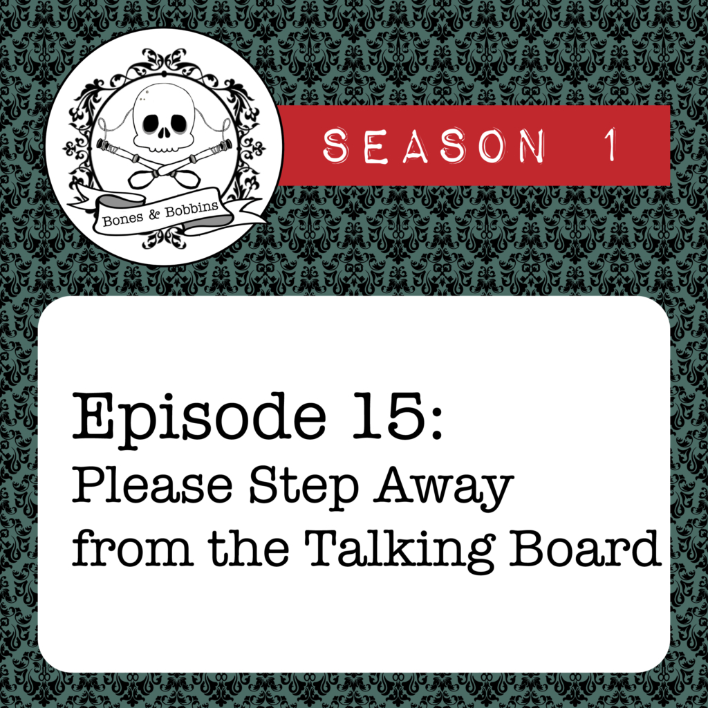 New Episode: The Bones & Bobbins Podcast, S01E15: Please Step Away from the Talking Board