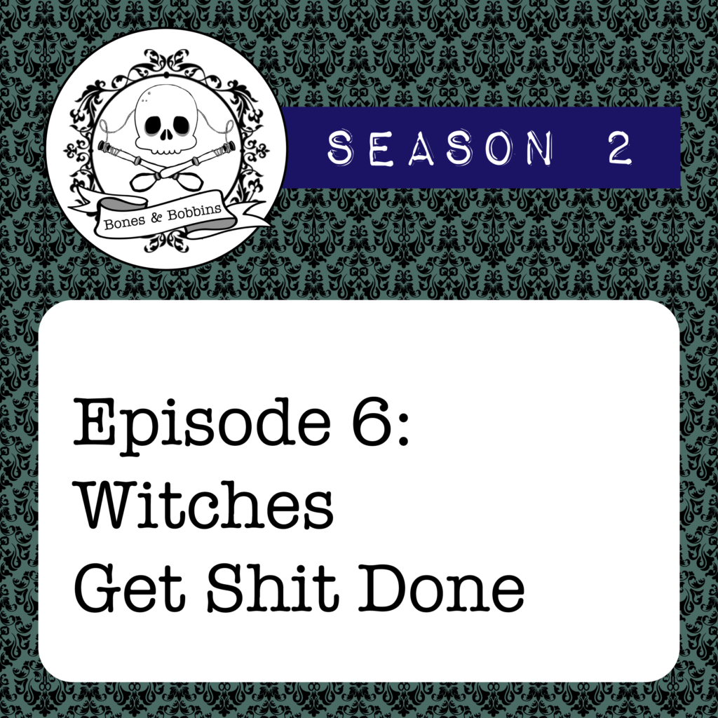 New Episode: The Bones & Bobbins Podcast, S02E06: Witches Get Shit Done